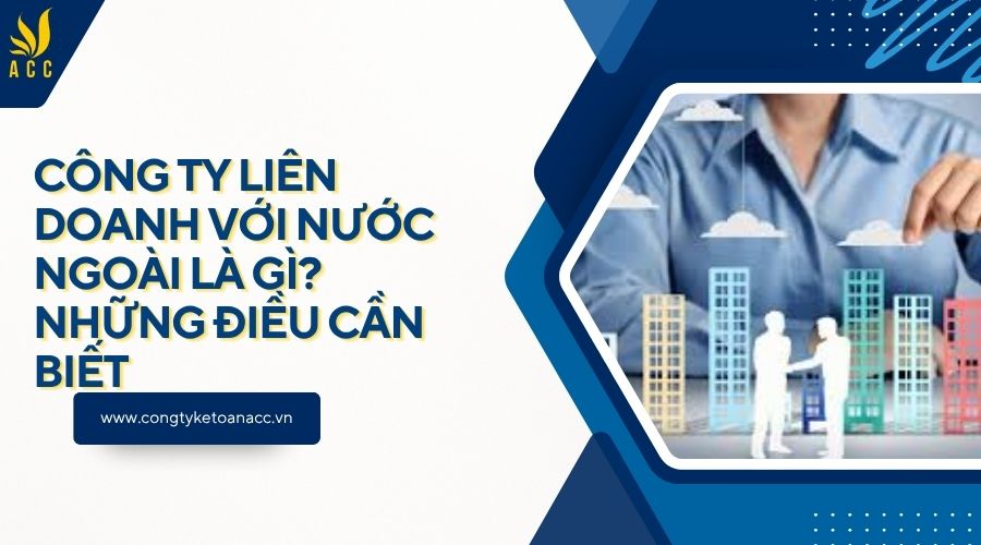 Công ty liên doanh với nước ngoài là gì? Những điều cần biết