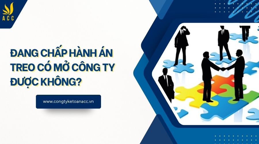 Đang chấp hành án treo có mở công ty được không?