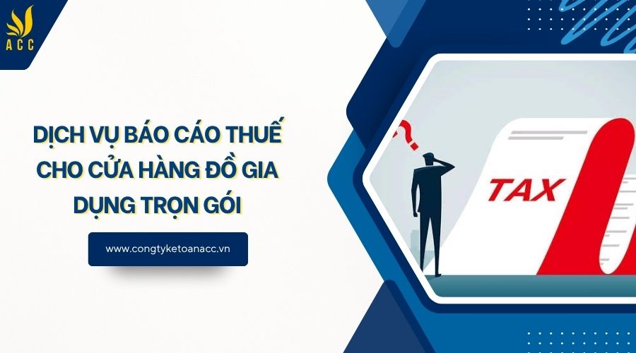 Dịch vụ báo cáo thuế cho cửa hàng đồ gia dụng trọn gói