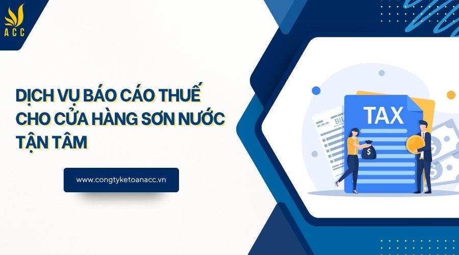 Dịch vụ báo cáo thuế cho cửa hàng sơn nước tận tâm