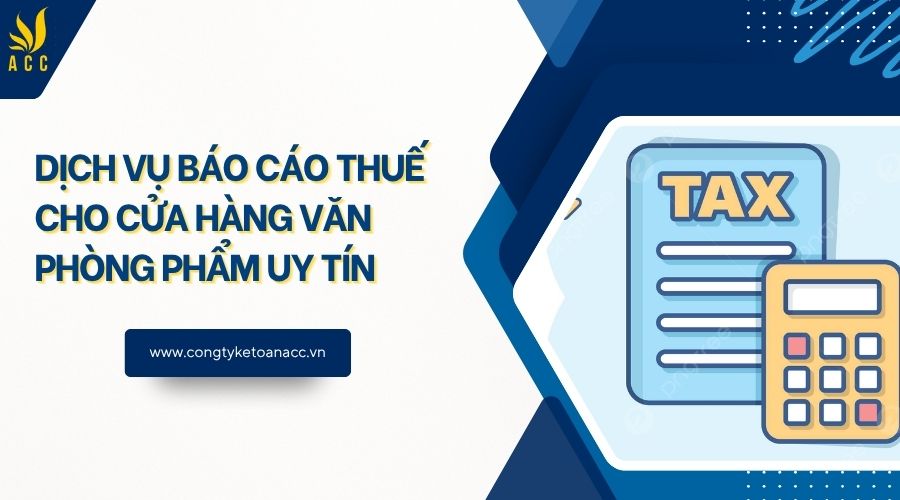 Dịch vụ báo cáo thuế cho cửa hàng văn phòng phẩm uy tín