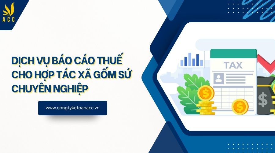 Dịch vụ báo cáo thuế cho hợp tác xã gốm sứ chuyên nghiệp