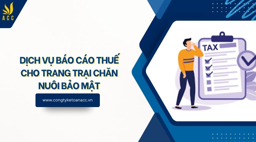 Dịch vụ báo cáo thuế cho trang trại chăn nuôi bảo mật