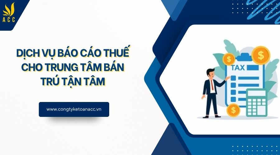 Dịch vụ báo cáo thuế cho trung tâm bán trú tận tâm