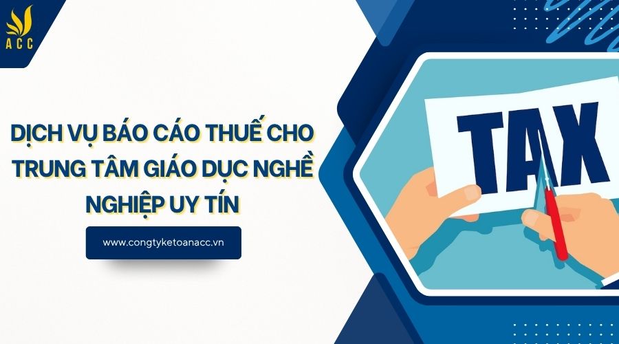 Dịch vụ báo cáo thuế cho trung tâm giáo dục nghề nghiệp uy tín
