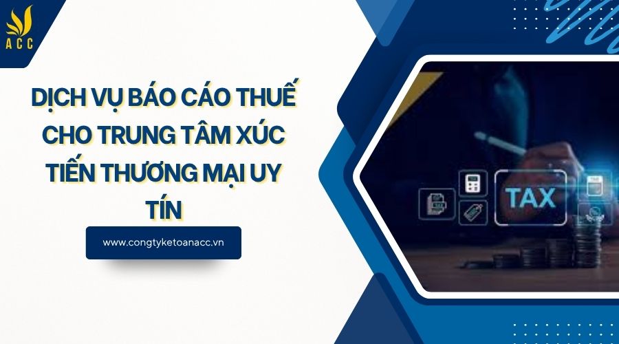 Dịch vụ báo cáo thuế cho trung tâm xúc tiến thương mại uy tín