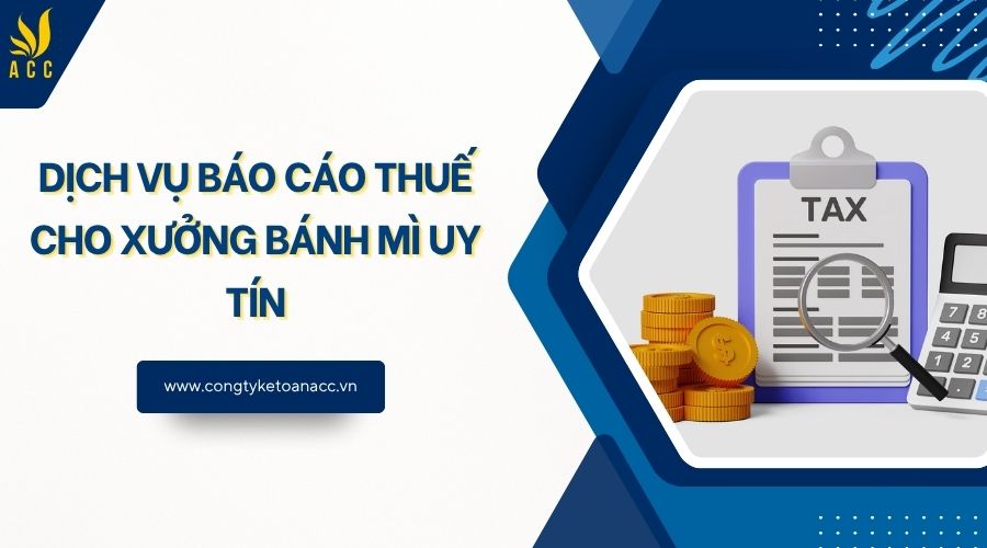 Dịch vụ báo cáo thuế cho xưởng bánh mì uy tín