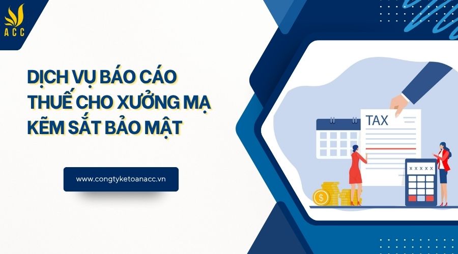 Dịch vụ báo cáo thuế cho xưởng mạ kẽm sắt bảo mật