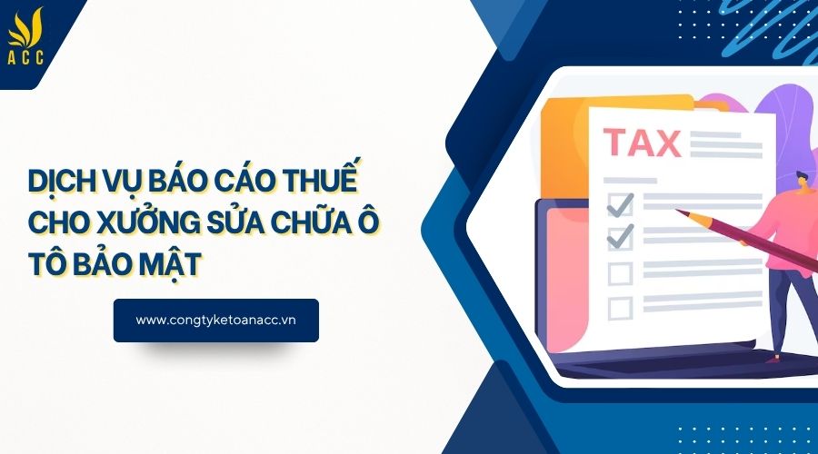 Dịch vụ báo cáo thuế cho xưởng sửa chữa ô tô bảo mật