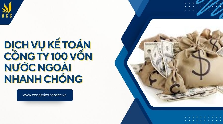 Dịch vụ kế toán công ty 100 vốn nước ngoài nhanh chóng