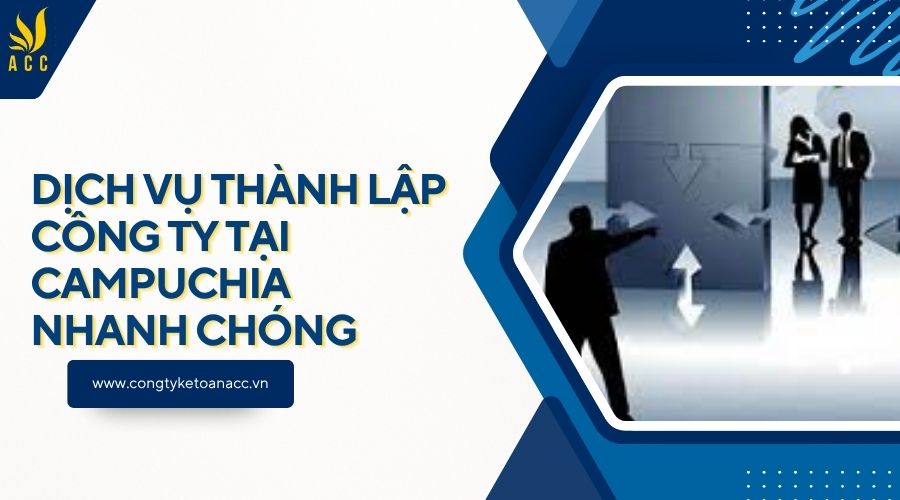 Dịch vụ thành lập công ty tại Campuchia nhanh chóng