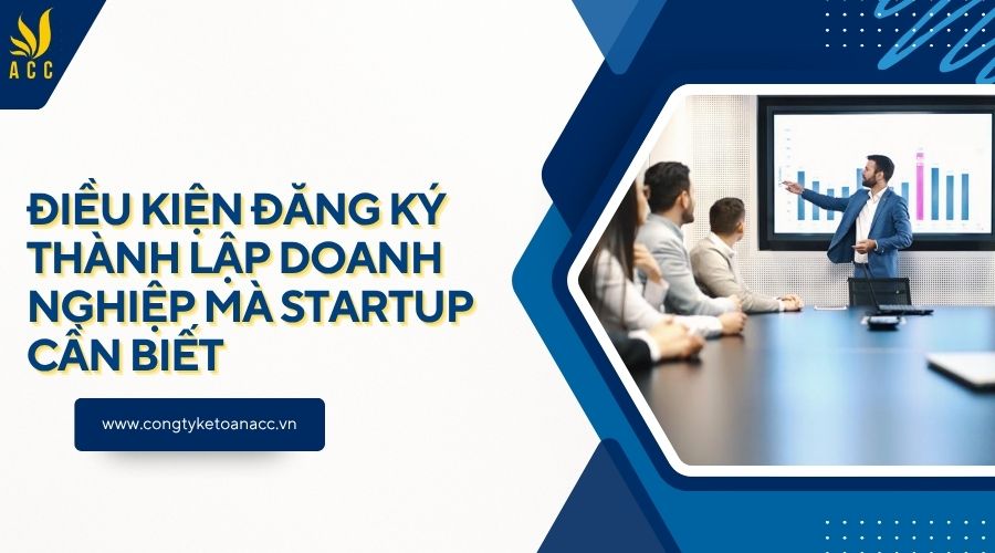 Điều kiện đăng ký thành lập doanh nghiệp mà startup cần biết