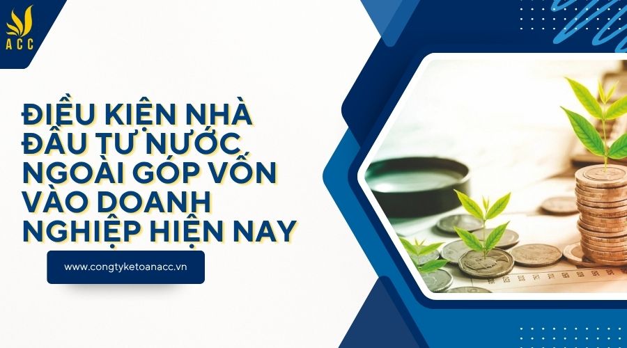 Điều kiện nhà đầu tư nước ngoài góp vốn vào doanh nghiệp hiện nay