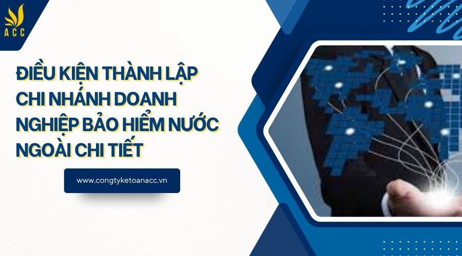 Điều kiện thành lập chi nhánh doanh nghiệp bảo hiểm nước ngoài chi tiết