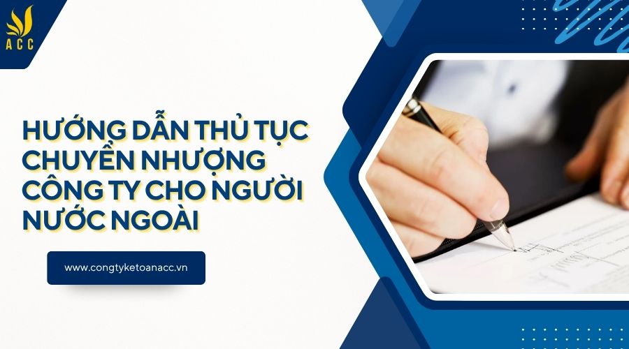 Hướng dẫn thủ tục chuyển nhượng công ty cho người nước ngoài