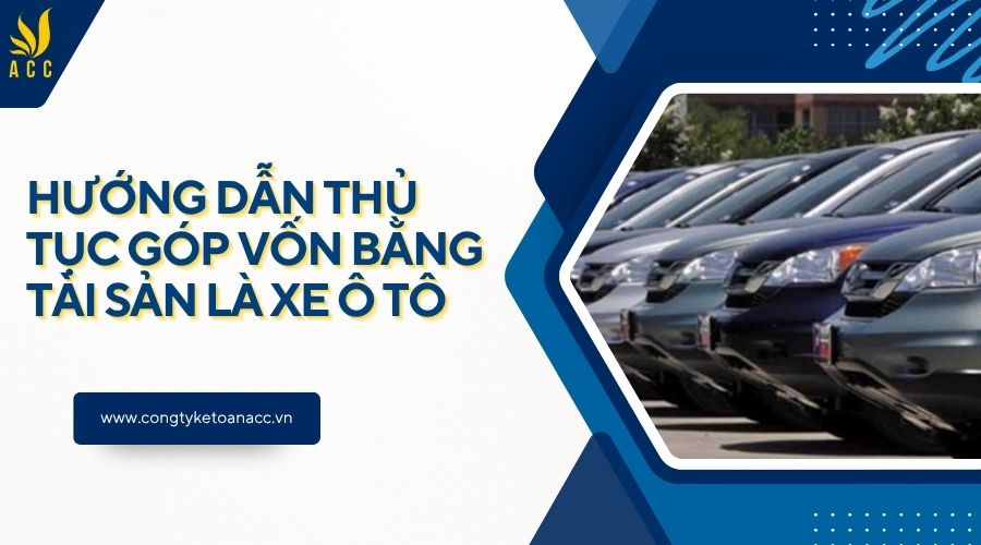 Hướng dẫn thủ tục góp vốn bằng tài sản là xe ô tô