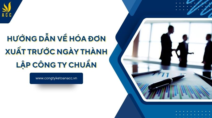 Hướng dẫn về hóa đơn xuất trước ngày thành lập công ty chuẩn