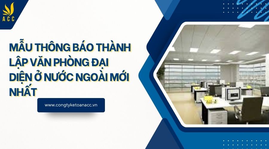 Mẫu thông báo thành lập văn phòng đại diện ở nước ngoài mới nhất