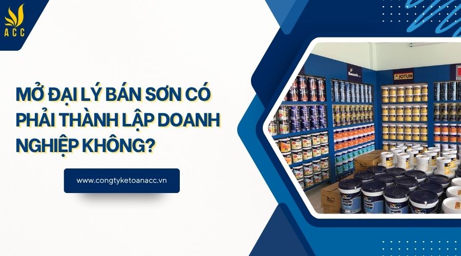 Mở đại lý bán sơn có phải thành lập doanh nghiệp không?