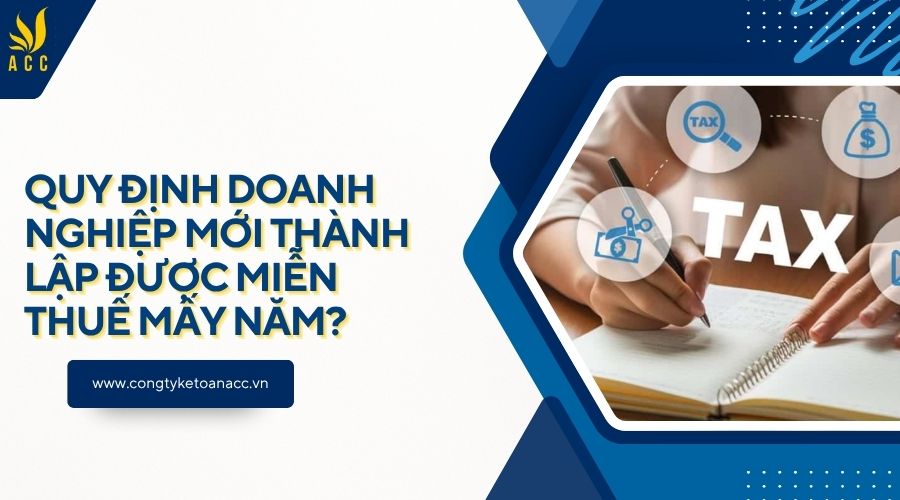 Quy định doanh nghiệp mới thành lập được miễn thuế mấy năm?