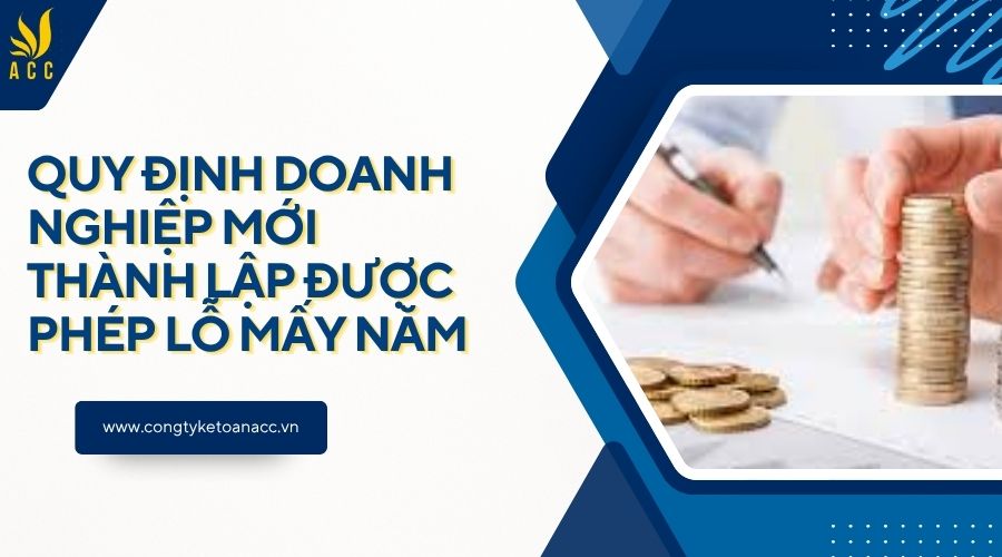 Quy định doanh nghiệp mới thành lập được phép lỗ mấy năm