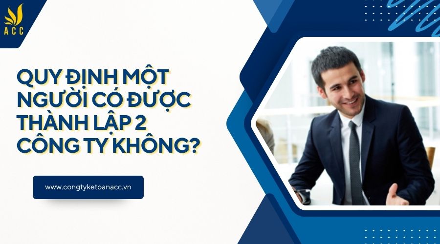Quy định một người có được thành lập 2 công ty không?