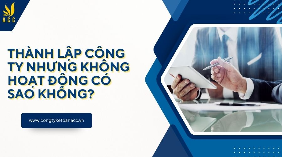 Thành lập công ty nhưng không hoạt động có sao không?