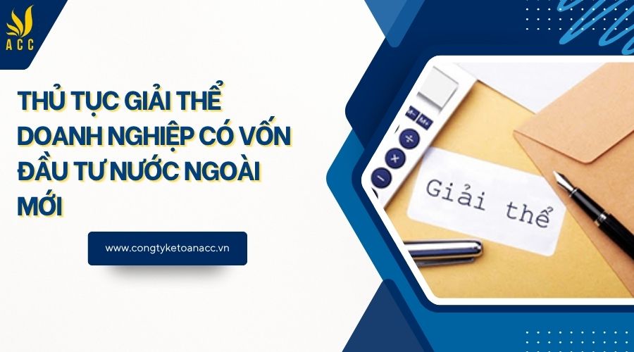 Thủ tục giải thể doanh nghiệp có vốn đầu tư nước ngoài mới