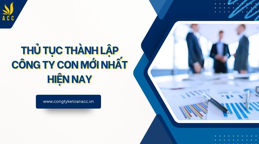 Thủ tục thành lập công ty con mới nhất hiện nay