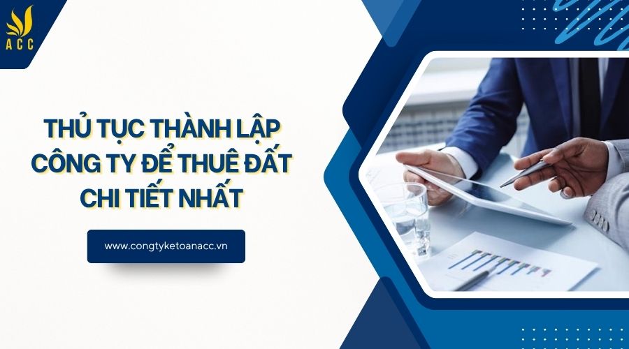 Thủ tục thành lập công ty để thuê đất chi tiết nhất
