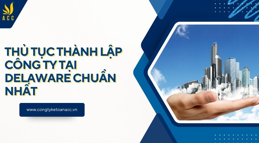 Thủ tục thành lập công ty tại Delaware chuẩn nhất
