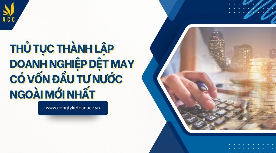 Thủ tục thành lập doanh nghiệp dệt may có vốn đầu tư nước ngoài mới nhất