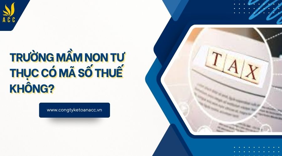 Trường mầm non tư thục có mã số thuế không?