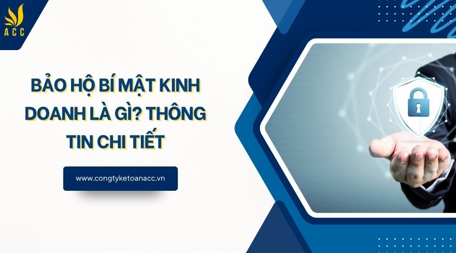 Bảo hộ bí mật kinh doanh là gì? Thông tin chi tiết