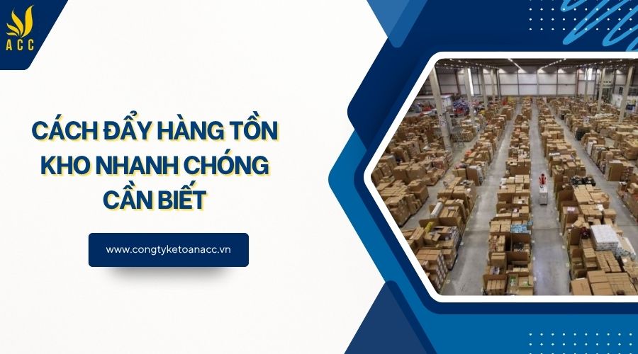 Cách đẩy hàng tồn kho nhanh chóng cần biết
