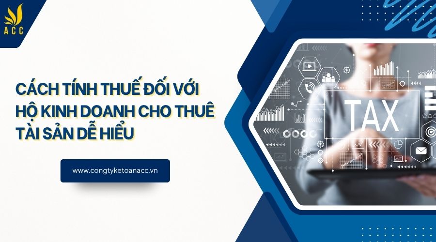 Cách tính thuế đối với hộ kinh doanh cho thuê tài sản dễ hiểu