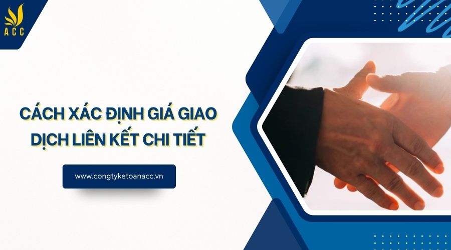 Cách xác định giá giao dịch liên kết chi tiết