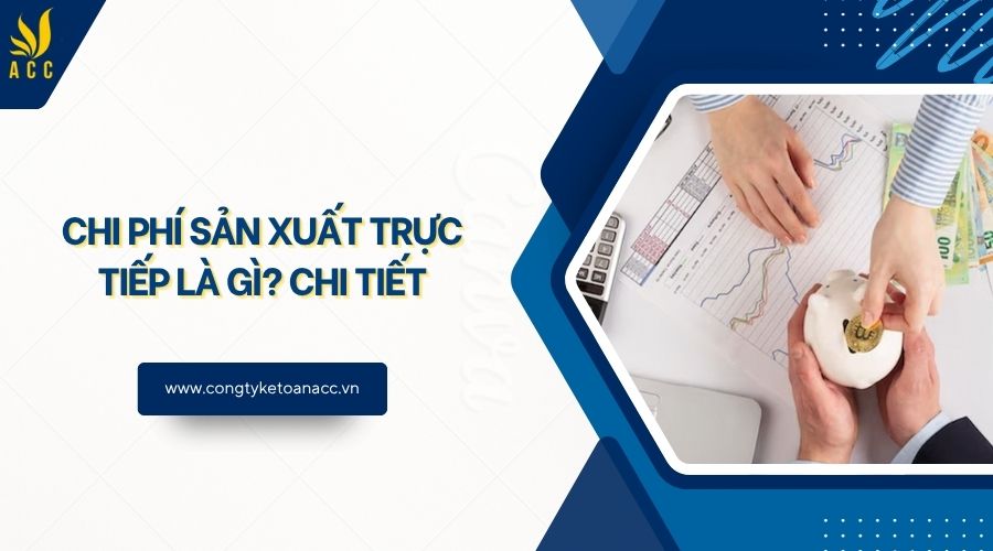 Chi phí sản xuất trực tiếp là gì? Chi tiết