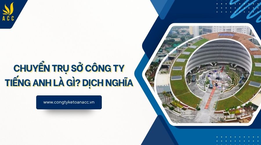 Chuyển trụ sở công ty tiếng Anh là gì? Dịch nghĩa
