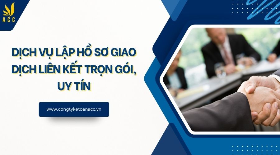 Dịch vụ lập hồ sơ giao dịch liên kết trọn gói, uy tín