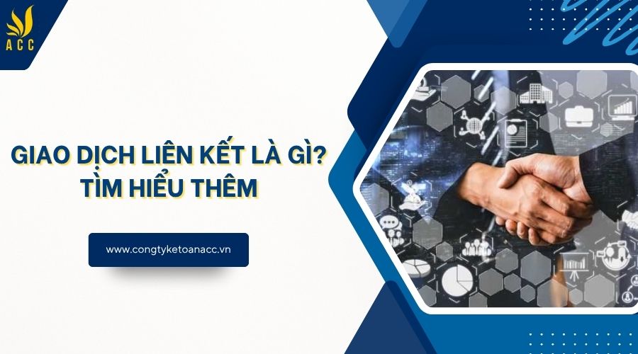 Giao dịch liên kết là gì? Tìm hiểu thêm