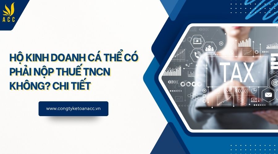 Hộ kinh doanh cá thể có phải nộp thuế TNCN không? Chi tiết