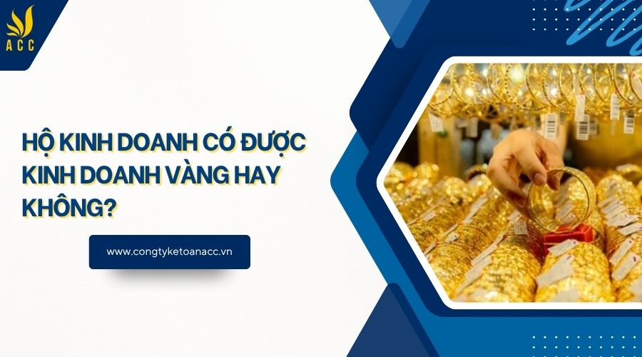 Hộ kinh doanh có được kinh doanh vàng hay không?