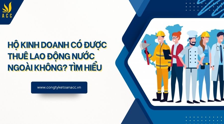 Hộ kinh doanh có được thuê lao động nước ngoài không? Tìm hiểu