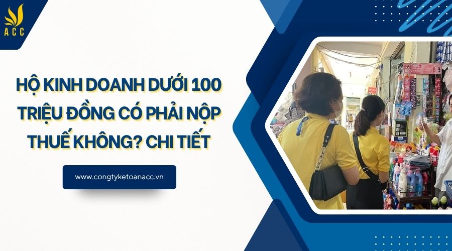 Hộ kinh doanh dưới 100 triệu đồng có phải nộp thuế không? Chi tiết