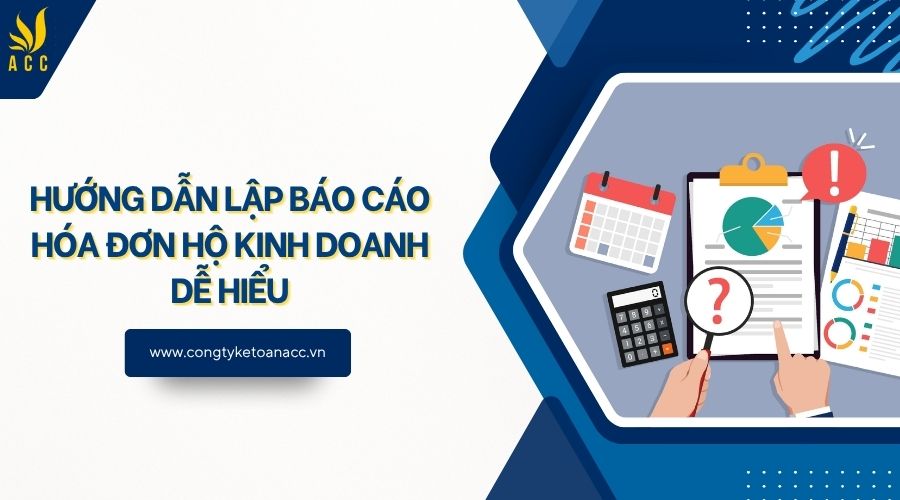 Hướng dẫn lập báo cáo hóa đơn hộ kinh doanh dễ hiểu