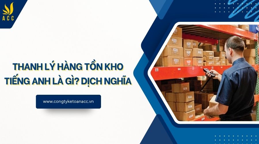 Thanh lý hàng tồn kho tiếng Anh là gì? Dịch nghĩa