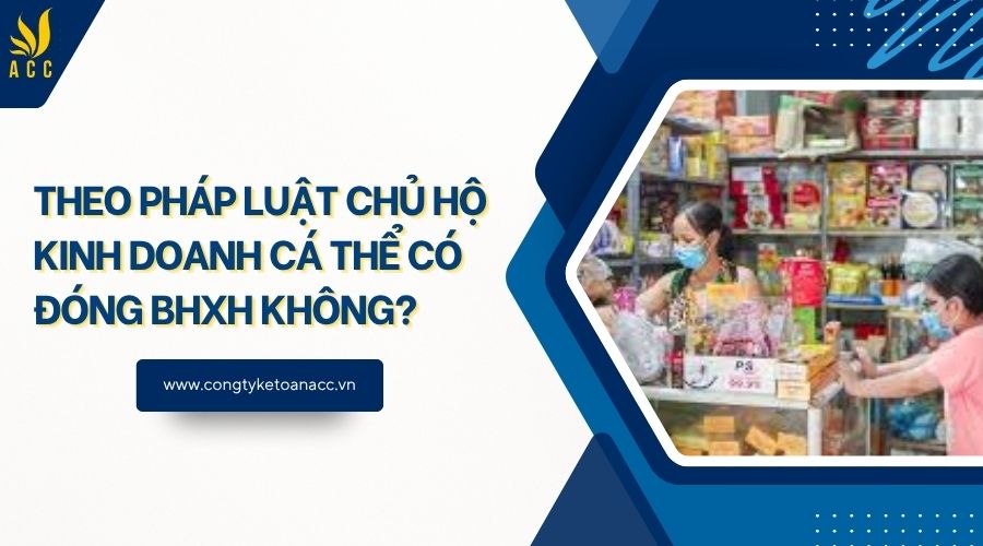 Theo pháp luật chủ hộ kinh doanh cá thể có đóng BHXH không?