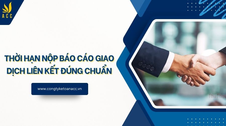 Thời hạn nộp báo cáo giao dịch liên kết đúng chuẩn