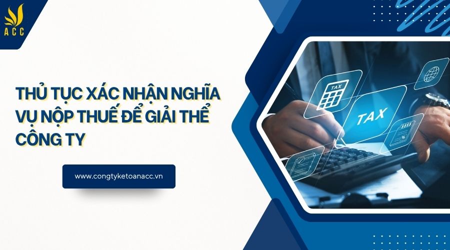 Thủ tục xác nhận nghĩa vụ nộp thuế để giải thể công ty